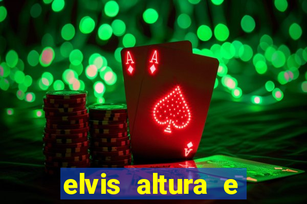 elvis altura e peso elvis presley altura